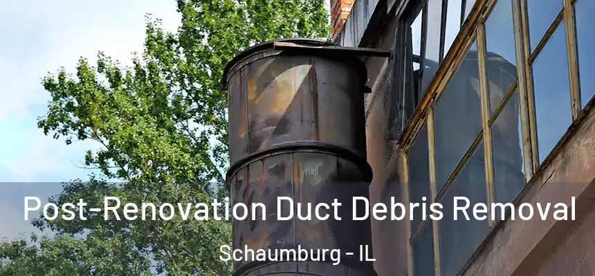  Post-Renovation Duct Debris Removal Schaumburg - IL
